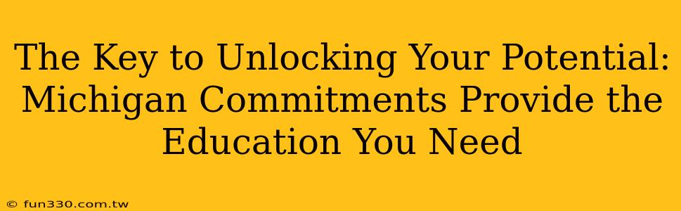 The Key to Unlocking Your Potential: Michigan Commitments Provide the Education You Need