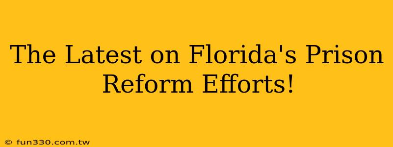 The Latest on Florida's Prison Reform Efforts!