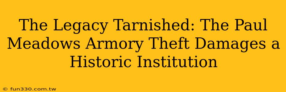 The Legacy Tarnished: The Paul Meadows Armory Theft Damages a Historic Institution