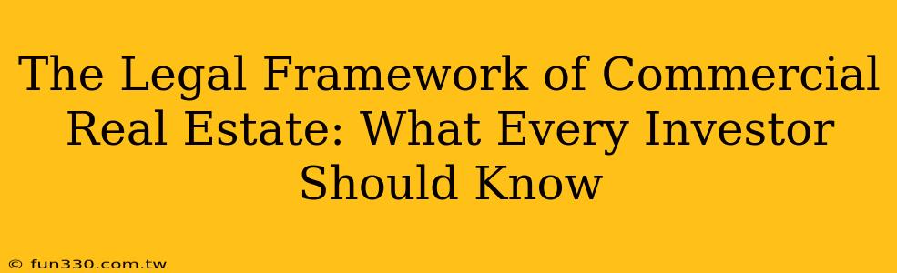 The Legal Framework of Commercial Real Estate: What Every Investor Should Know