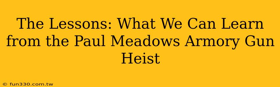 The Lessons: What We Can Learn from the Paul Meadows Armory Gun Heist