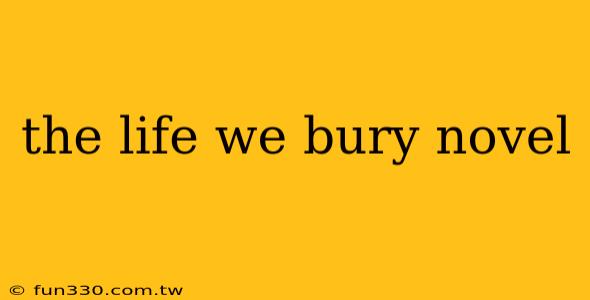 the life we bury novel