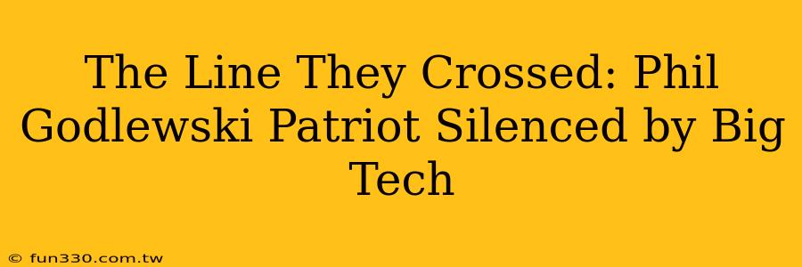 The Line They Crossed: Phil Godlewski Patriot Silenced by Big Tech