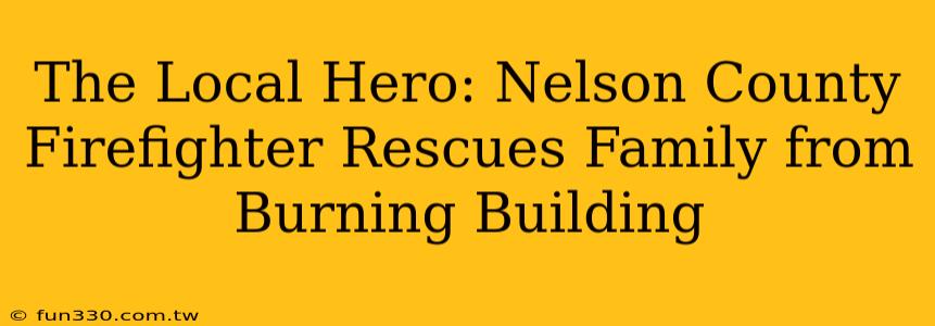 The Local Hero: Nelson County Firefighter Rescues Family from Burning Building