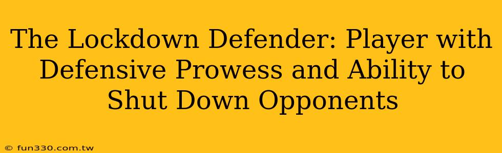 The Lockdown Defender: Player with Defensive Prowess and Ability to Shut Down Opponents