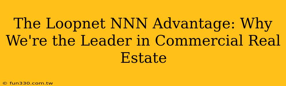 The Loopnet NNN Advantage: Why We're the Leader in Commercial Real Estate