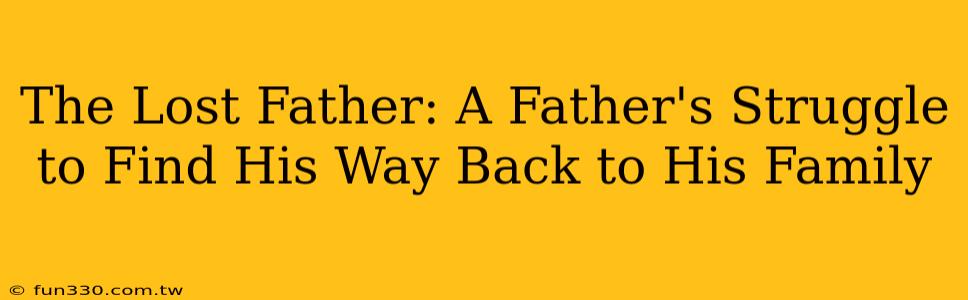 The Lost Father: A Father's Struggle to Find His Way Back to His Family