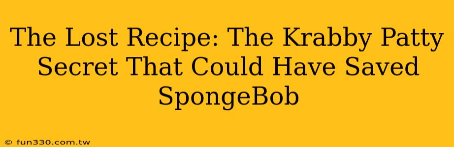 The Lost Recipe: The Krabby Patty Secret That Could Have Saved SpongeBob