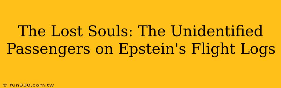 The Lost Souls: The Unidentified Passengers on Epstein's Flight Logs