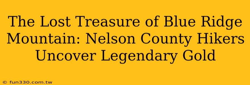 The Lost Treasure of Blue Ridge Mountain: Nelson County Hikers Uncover Legendary Gold