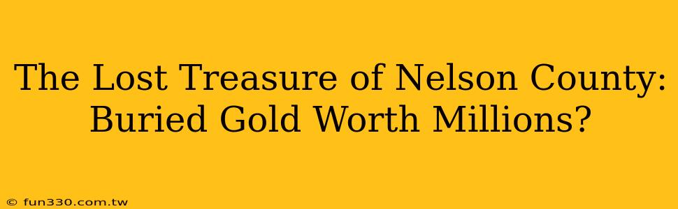 The Lost Treasure of Nelson County: Buried Gold Worth Millions?