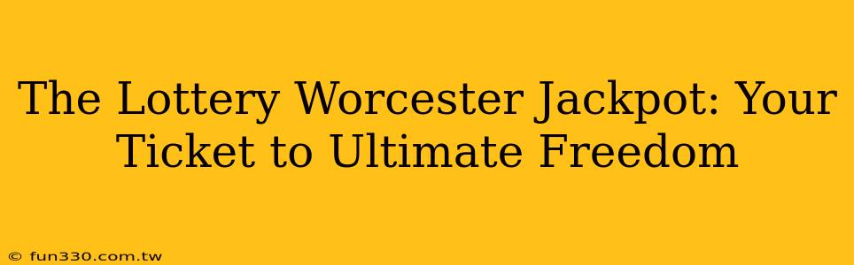 The Lottery Worcester Jackpot: Your Ticket to Ultimate Freedom