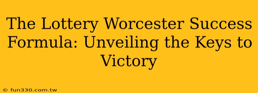 The Lottery Worcester Success Formula: Unveiling the Keys to Victory