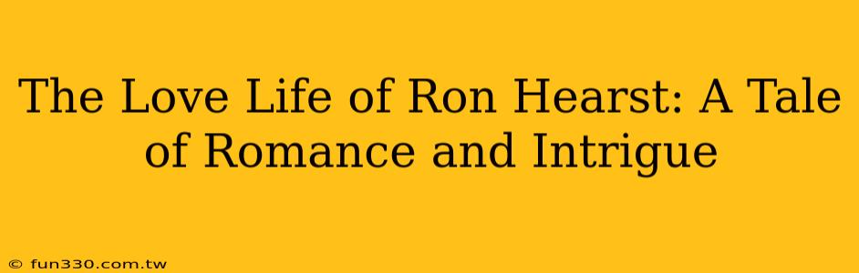 The Love Life of Ron Hearst: A Tale of Romance and Intrigue