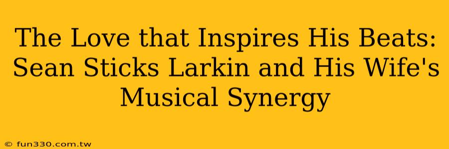 The Love that Inspires His Beats: Sean Sticks Larkin and His Wife's Musical Synergy