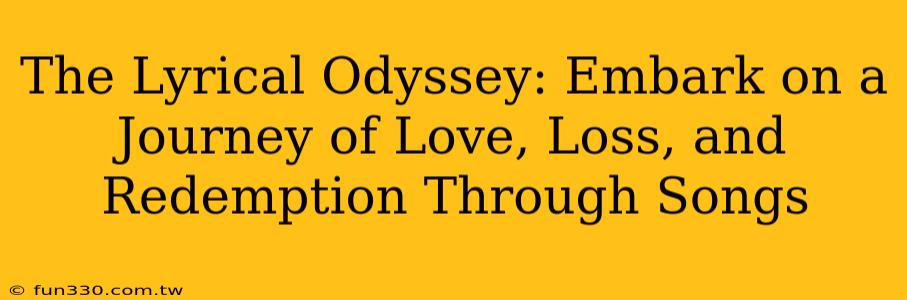 The Lyrical Odyssey: Embark on a Journey of Love, Loss, and Redemption Through Songs