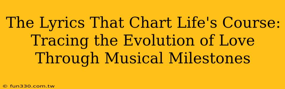 The Lyrics That Chart Life's Course: Tracing the Evolution of Love Through Musical Milestones