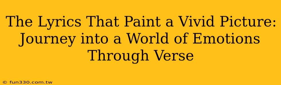 The Lyrics That Paint a Vivid Picture: Journey into a World of Emotions Through Verse