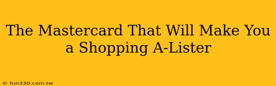 The Mastercard That Will Make You a Shopping A-Lister