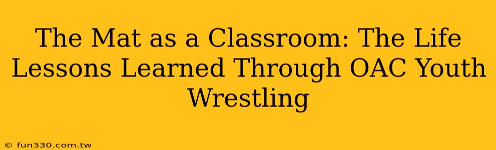 The Mat as a Classroom: The Life Lessons Learned Through OAC Youth Wrestling