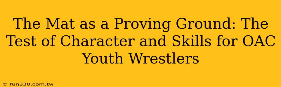 The Mat as a Proving Ground: The Test of Character and Skills for OAC Youth Wrestlers