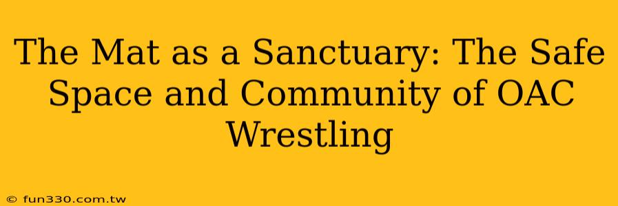 The Mat as a Sanctuary: The Safe Space and Community of OAC Wrestling