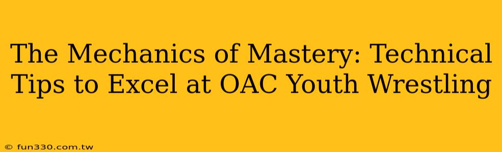 The Mechanics of Mastery: Technical Tips to Excel at OAC Youth Wrestling