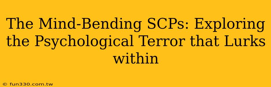 The Mind-Bending SCPs: Exploring the Psychological Terror that Lurks within