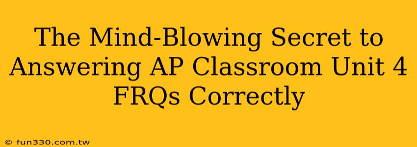 The Mind-Blowing Secret to Answering AP Classroom Unit 4 FRQs Correctly