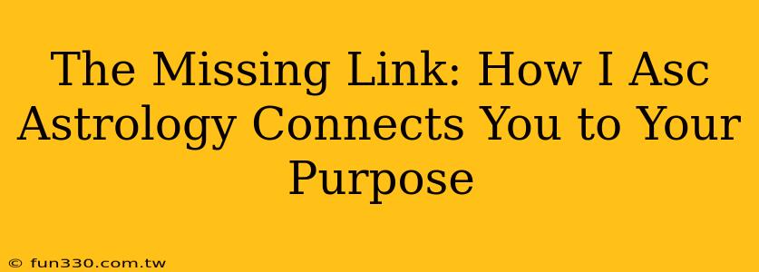 The Missing Link: How I Asc Astrology Connects You to Your Purpose