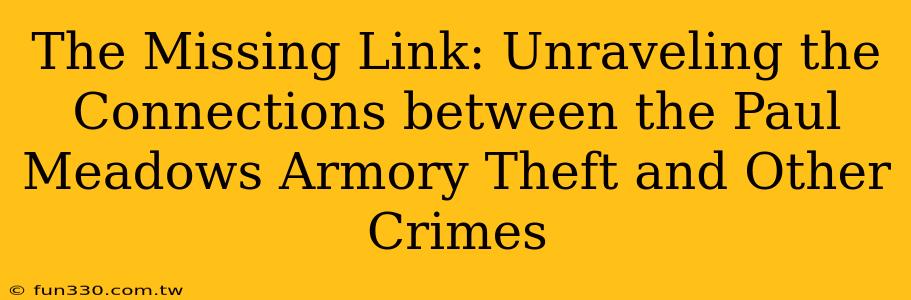 The Missing Link: Unraveling the Connections between the Paul Meadows Armory Theft and Other Crimes