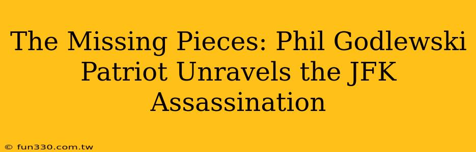 The Missing Pieces: Phil Godlewski Patriot Unravels the JFK Assassination