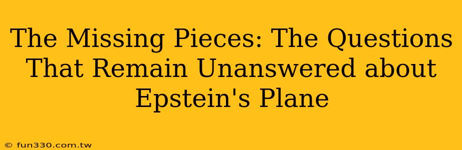 The Missing Pieces: The Questions That Remain Unanswered about Epstein's Plane