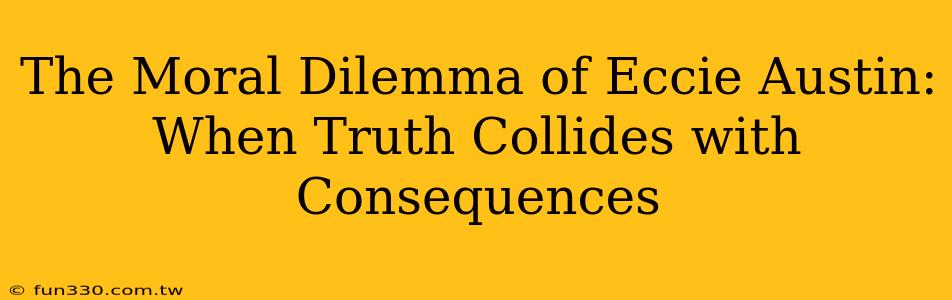 The Moral Dilemma of Eccie Austin: When Truth Collides with Consequences