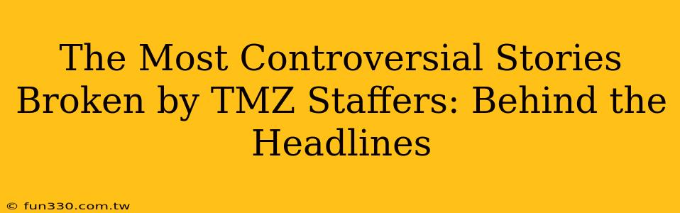 The Most Controversial Stories Broken by TMZ Staffers: Behind the Headlines