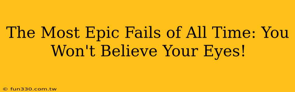 The Most Epic Fails of All Time: You Won't Believe Your Eyes!