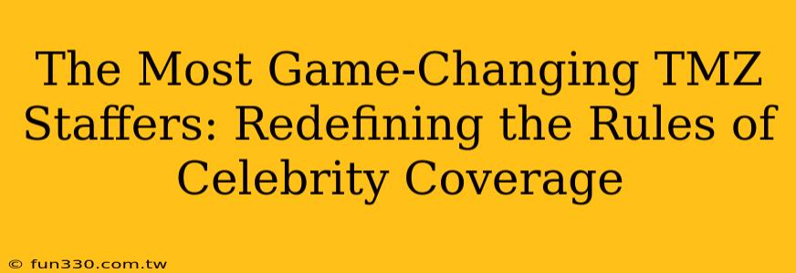 The Most Game-Changing TMZ Staffers: Redefining the Rules of Celebrity Coverage