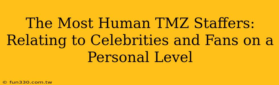 The Most Human TMZ Staffers: Relating to Celebrities and Fans on a Personal Level