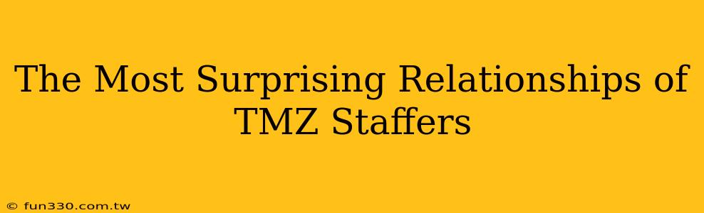 The Most Surprising Relationships of TMZ Staffers