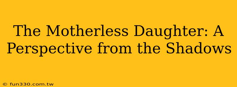 The Motherless Daughter: A Perspective from the Shadows