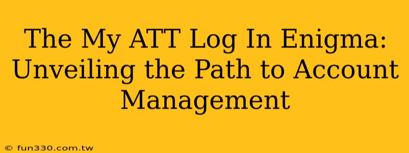 The My ATT Log In Enigma: Unveiling the Path to Account Management