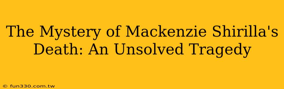 The Mystery of Mackenzie Shirilla's Death: An Unsolved Tragedy