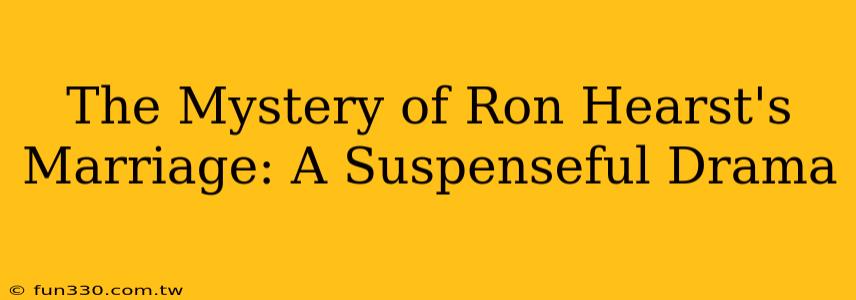 The Mystery of Ron Hearst's Marriage: A Suspenseful Drama