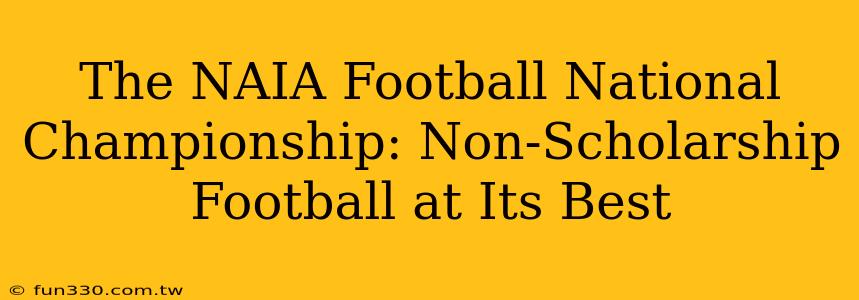 The NAIA Football National Championship: Non-Scholarship Football at Its Best