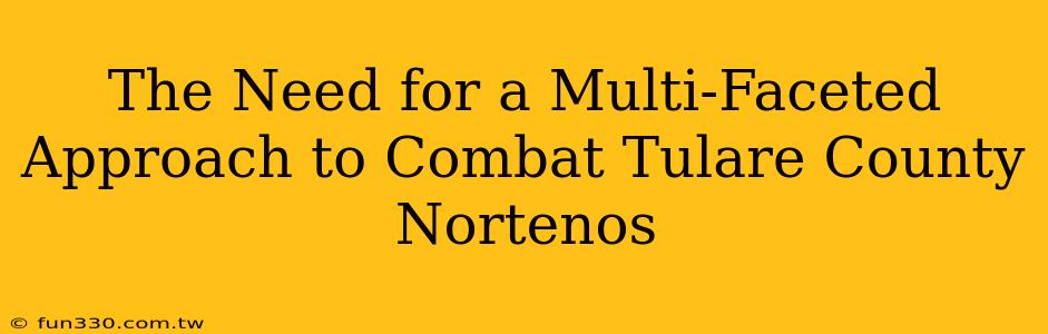 The Need for a Multi-Faceted Approach to Combat Tulare County Nortenos