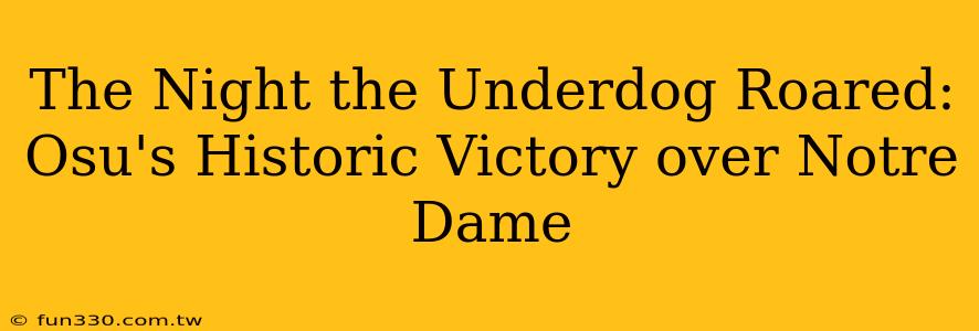 The Night the Underdog Roared: Osu's Historic Victory over Notre Dame