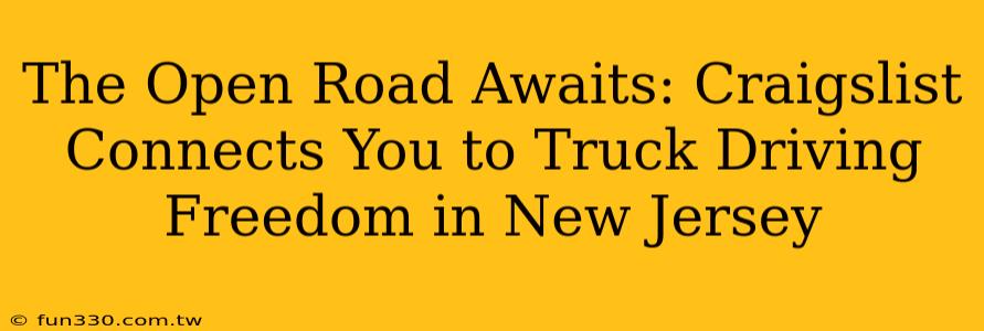 The Open Road Awaits: Craigslist Connects You to Truck Driving Freedom in New Jersey