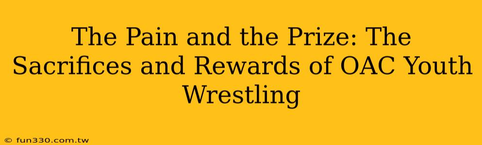 The Pain and the Prize: The Sacrifices and Rewards of OAC Youth Wrestling