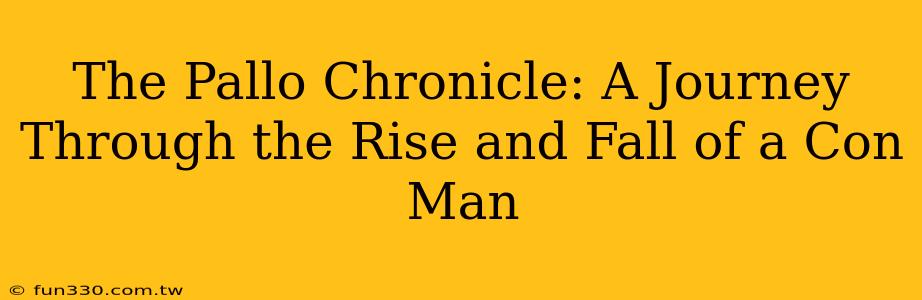 The Pallo Chronicle: A Journey Through the Rise and Fall of a Con Man