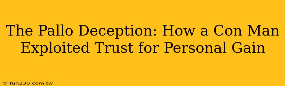 The Pallo Deception: How a Con Man Exploited Trust for Personal Gain